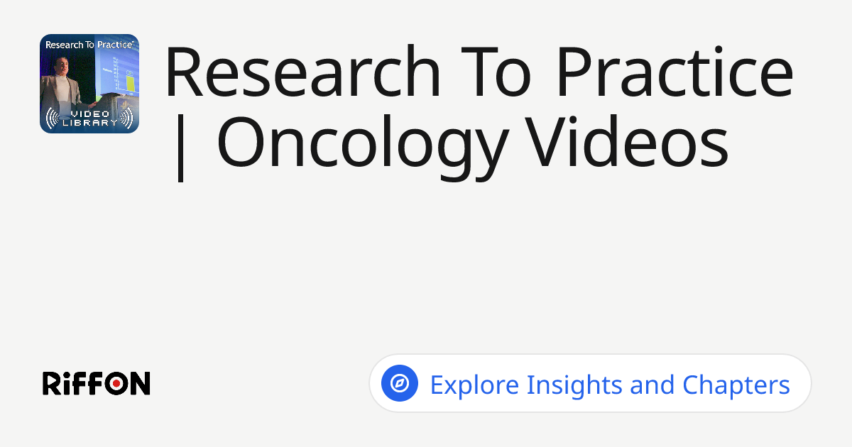 Mark F Riffon RiffOn - Research To Practice | Oncology Videos
